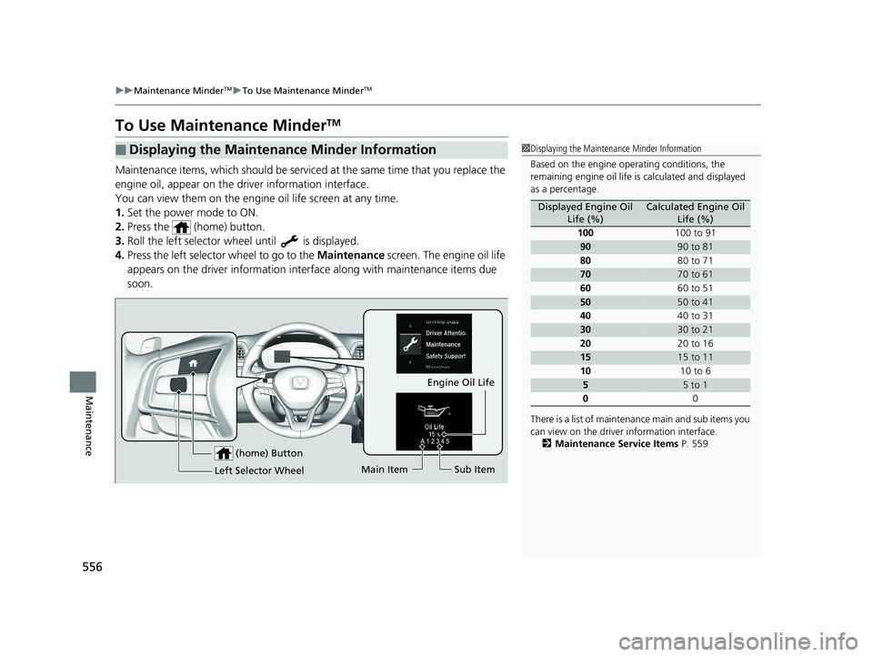 HONDA INSIGHT 2019 Owners Manual (in English) 556
uuMaintenance MinderTMuTo Use Maintenance MinderTM
Maintenance
To Use Maintenance MinderTM
Maintenance items, which should be serviced at the same time that you replace the
engine oil, appear on HONDA INSIGHT 2019 Owners Manual (in English) 556
uuMaintenance MinderTMuTo Use Maintenance MinderTM
Maintenance
To Use Maintenance MinderTM
Maintenance items, which should be serviced at the same time that you replace the
engine oil, appear on