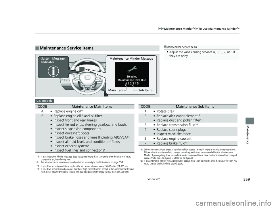 HONDA INSIGHT 2019 Owners Manual (in English) 559
uuMaintenance MinderTMuTo Use Maintenance MinderTM
Continued
Maintenance
■Maintenance Service Items1Maintenance Service Items
•Adjust the valves during services A, B, 1, 2, or 3 if
they are n HONDA INSIGHT 2019 Owners Manual (in English) 559
uuMaintenance MinderTMuTo Use Maintenance MinderTM
Continued
Maintenance
■Maintenance Service Items1Maintenance Service Items
•Adjust the valves during services A, B, 1, 2, or 3 if
they are n