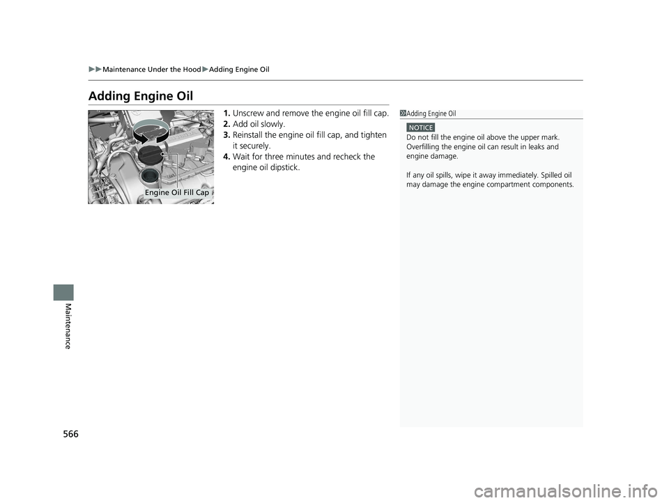 HONDA INSIGHT 2019 (in English) User Guide 566
uuMaintenance Under the Hood uAdding Engine Oil
Maintenance
Adding Engine Oil
1. Unscrew and remove the engine oil fill cap.
2. Add oil slowly.
3. Reinstall the engine oil fill cap, and tighten
i HONDA INSIGHT 2019 (in English) User Guide 566
uuMaintenance Under the Hood uAdding Engine Oil
Maintenance
Adding Engine Oil
1. Unscrew and remove the engine oil fill cap.
2. Add oil slowly.
3. Reinstall the engine oil fill cap, and tighten
i