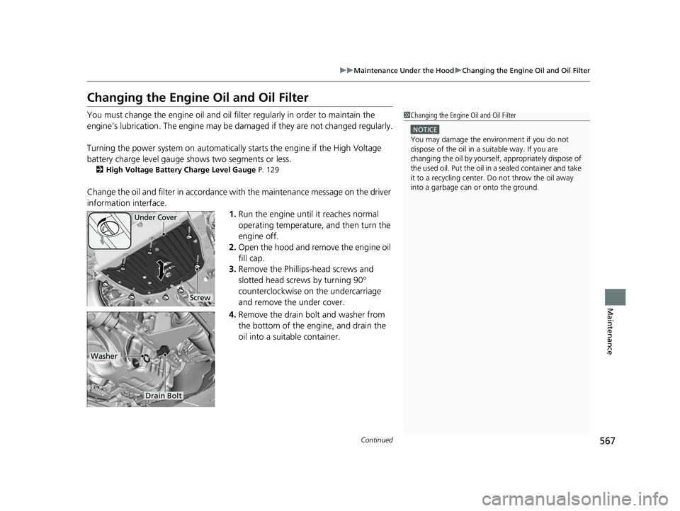 HONDA INSIGHT 2019 Owners Manual (in English) 567
uuMaintenance Under the Hood uChanging the Engine Oil and Oil Filter
Continued
Maintenance
Changing the Engine Oil and Oil Filter
You must change the engine oil and oil fi lter regularly in order HONDA INSIGHT 2019 Owners Manual (in English) 567
uuMaintenance Under the Hood uChanging the Engine Oil and Oil Filter
Continued
Maintenance
Changing the Engine Oil and Oil Filter
You must change the engine oil and oil fi lter regularly in order