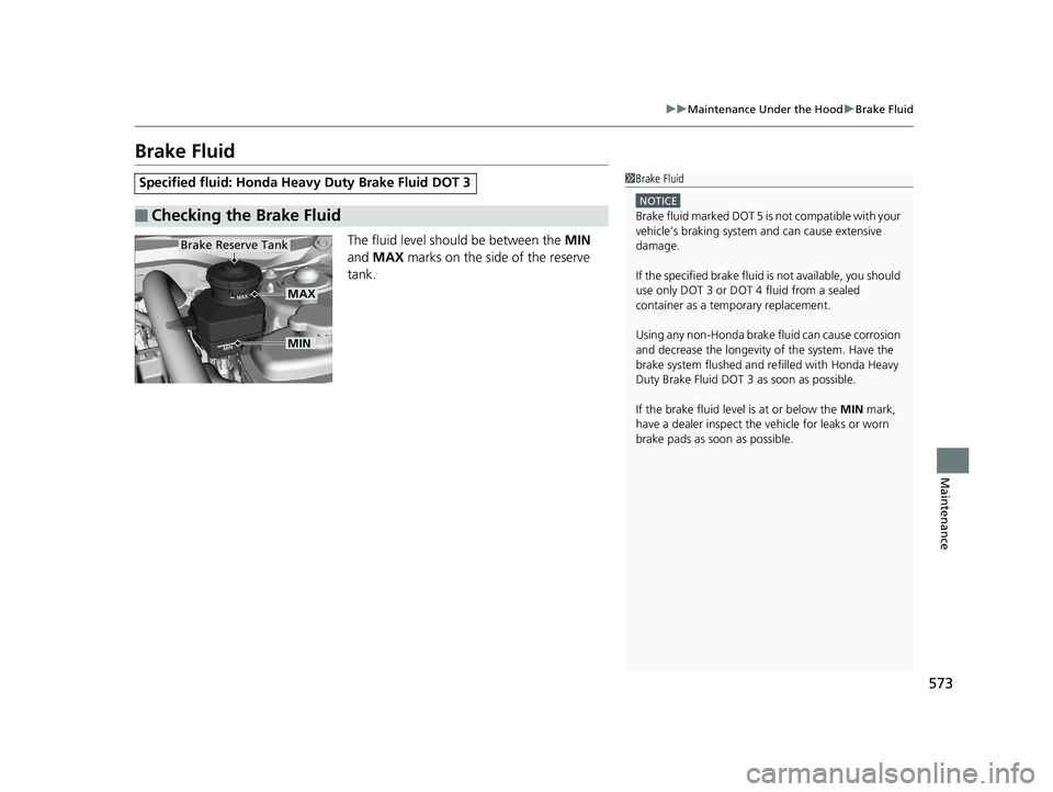 HONDA INSIGHT 2019 Owners Manual (in English) 573
uuMaintenance Under the Hood uBrake Fluid
Maintenance
Brake Fluid
The fluid level should be between the MIN
and MAX marks on the side of the reserve
tank.
Specified fluid: Honda He avy Duty B HONDA INSIGHT 2019 Owners Manual (in English) 573
uuMaintenance Under the Hood uBrake Fluid
Maintenance
Brake Fluid
The fluid level should be between the MIN
and MAX marks on the side of the reserve
tank.
Specified fluid: Honda He avy Duty B