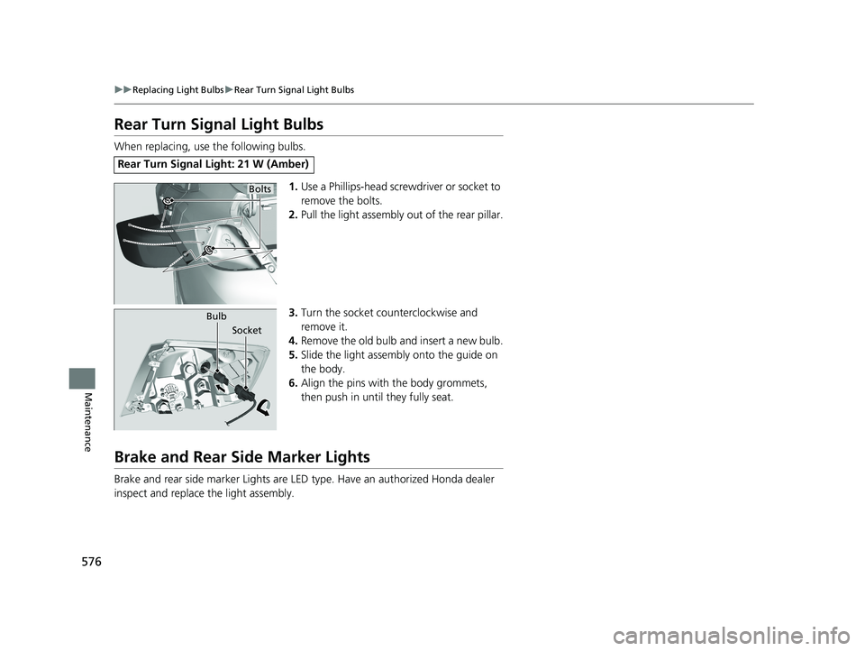 HONDA INSIGHT 2019 Owners Manual (in English) 576
uuReplacing Light Bulbs uRear Turn Signal Light Bulbs
Maintenance
Rear Turn Signal Light Bulbs
When replacing, use the following bulbs.
1.Use a Phillips-head screwdriver or socket to
remove the b HONDA INSIGHT 2019 Owners Manual (in English) 576
uuReplacing Light Bulbs uRear Turn Signal Light Bulbs
Maintenance
Rear Turn Signal Light Bulbs
When replacing, use the following bulbs.
1.Use a Phillips-head screwdriver or socket to
remove the b