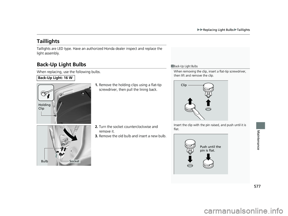 HONDA INSIGHT 2019 Owners Manual (in English) 577
uuReplacing Light Bulbs uTaillights
Maintenance
Taillights
Taillights are LED type. Have an authorized Honda dealer inspect and replace the
light assembly.
Back-Up Light Bulbs
When replacing, use HONDA INSIGHT 2019 Owners Manual (in English) 577
uuReplacing Light Bulbs uTaillights
Maintenance
Taillights
Taillights are LED type. Have an authorized Honda dealer inspect and replace the
light assembly.
Back-Up Light Bulbs
When replacing, use
