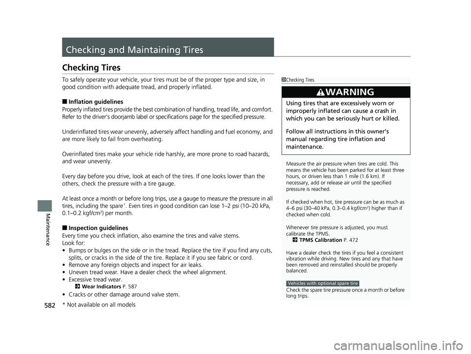 HONDA INSIGHT 2019 Owners Manual (in English) 582
Maintenance
Checking and Maintaining Tires
Checking Tires
To safely operate your vehicle, your tires must be of the proper type and size, in
good condition with adequate tread, and properly infla HONDA INSIGHT 2019 Owners Manual (in English) 582
Maintenance
Checking and Maintaining Tires
Checking Tires
To safely operate your vehicle, your tires must be of the proper type and size, in
good condition with adequate tread, and properly infla