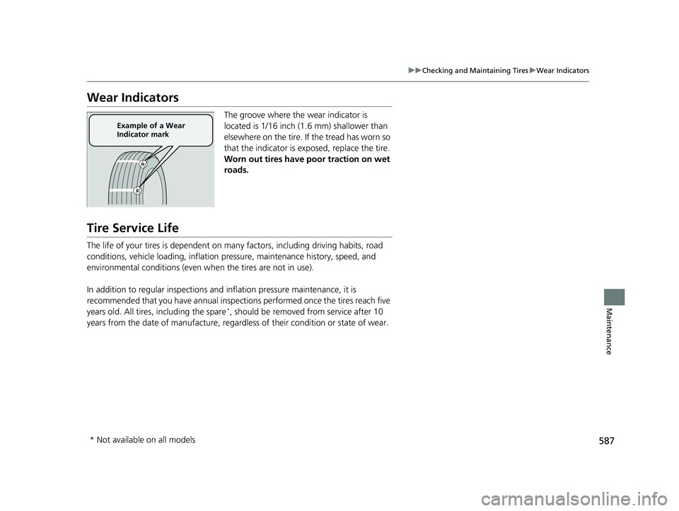 HONDA INSIGHT 2019 Owners Manual (in English) 587
uuChecking and Maintaining Tires uWear Indicators
Maintenance
Wear Indicators
The groove where the wear indicator is
located is 1/16 inch (1.6 mm) shallower than
elsewhere on the tire. If the t HONDA INSIGHT 2019 Owners Manual (in English) 587
uuChecking and Maintaining Tires uWear Indicators
Maintenance
Wear Indicators
The groove where the wear indicator is
located is 1/16 inch (1.6 mm) shallower than
elsewhere on the tire. If the t