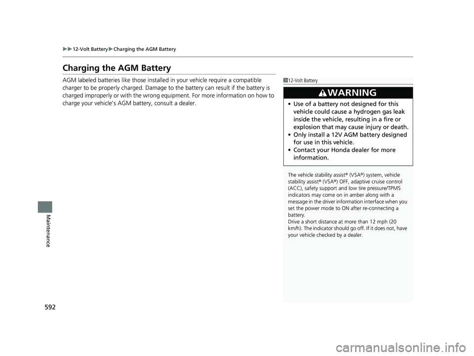 HONDA INSIGHT 2019 Owners Manual (in English) 592
uu12-Volt Battery uCharging the AGM Battery
Maintenance
Charging the AGM Battery
AGM labeled batteries like those installe d in your vehicle require a compatible
charger to be properly charged. D HONDA INSIGHT 2019 Owners Manual (in English) 592
uu12-Volt Battery uCharging the AGM Battery
Maintenance
Charging the AGM Battery
AGM labeled batteries like those installe d in your vehicle require a compatible
charger to be properly charged. D