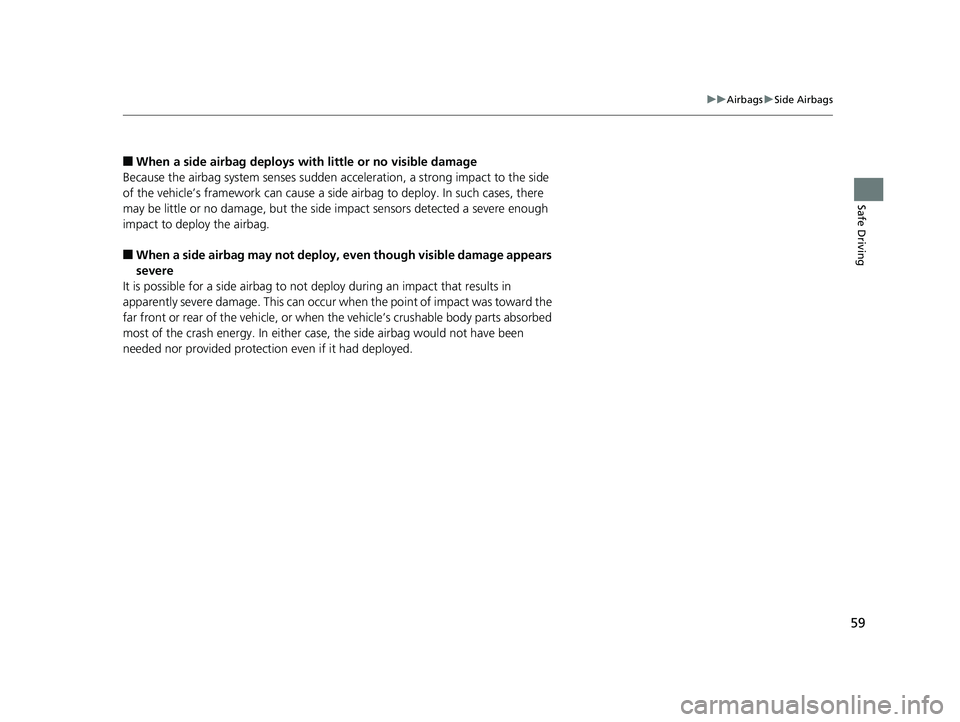 HONDA INSIGHT 2019 Owners Manual (in English) 59
uuAirbags uSide Airbags
Safe Driving
■When a side airbag deploys with little or no visible damage
Because the airbag system senses sudden acceleration, a strong impact to the side
of the vehicle HONDA INSIGHT 2019 Owners Manual (in English) 59
uuAirbags uSide Airbags
Safe Driving
■When a side airbag deploys with little or no visible damage
Because the airbag system senses sudden acceleration, a strong impact to the side
of the vehicle