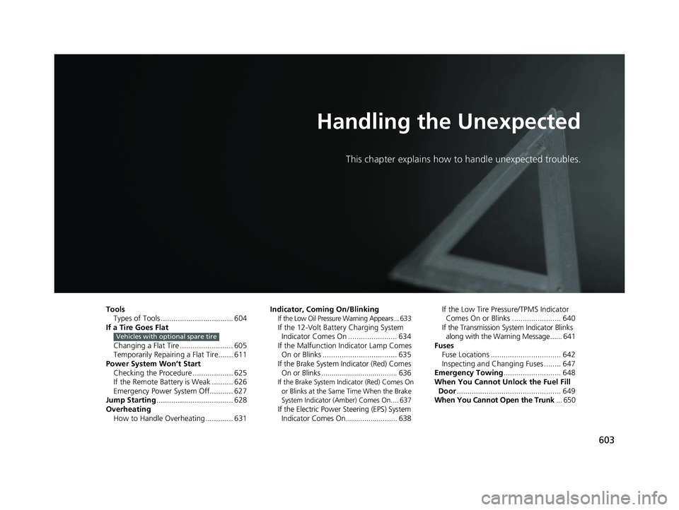 HONDA INSIGHT 2019 Owners Manual (in English) 603
Handling the Unexpected
This chapter explains how to handle unexpected troubles.
ToolsTypes of Tools .................................. 604
If a Tire Goes Flat
Changing a Flat Tire ............... HONDA INSIGHT 2019 Owners Manual (in English) 603
Handling the Unexpected
This chapter explains how to handle unexpected troubles.
ToolsTypes of Tools .................................. 604
If a Tire Goes Flat
Changing a Flat Tire ...............