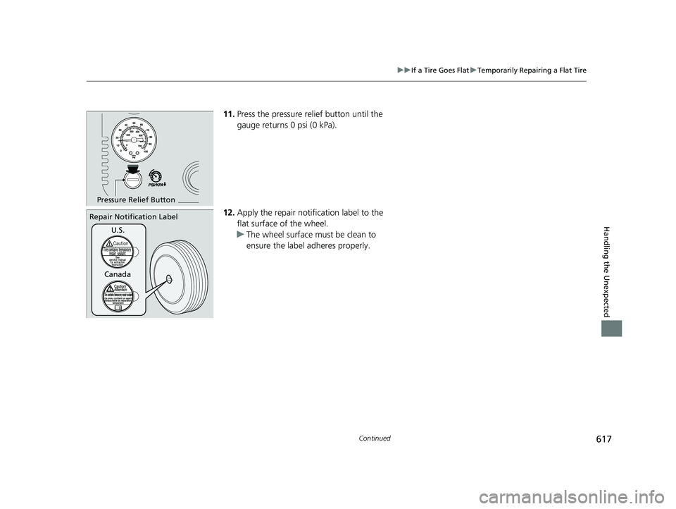 HONDA INSIGHT 2019 Owners Manual (in English) 617
uuIf a Tire Goes Flat uTemporarily Repairing a Flat Tire
Continued
Handling the Unexpected
11. Press the pressure relief button until the
gauge returns 0 psi (0 kPa).
12. Apply the repair notific HONDA INSIGHT 2019 Owners Manual (in English) 617
uuIf a Tire Goes Flat uTemporarily Repairing a Flat Tire
Continued
Handling the Unexpected
11. Press the pressure relief button until the
gauge returns 0 psi (0 kPa).
12. Apply the repair notific
