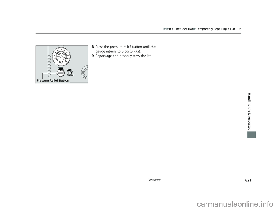 HONDA INSIGHT 2019 Owners Manual (in English) 621
uuIf a Tire Goes Flat uTemporarily Repairing a Flat Tire
Continued
Handling the Unexpected
8. Press the pressure relief button until the
gauge returns to 0 psi (0 kPa).
9. Repackage and properly HONDA INSIGHT 2019 Owners Manual (in English) 621
uuIf a Tire Goes Flat uTemporarily Repairing a Flat Tire
Continued
Handling the Unexpected
8. Press the pressure relief button until the
gauge returns to 0 psi (0 kPa).
9. Repackage and properly