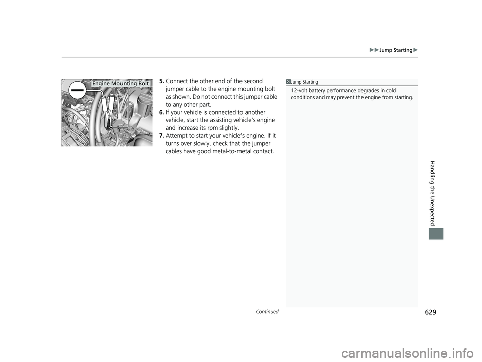HONDA INSIGHT 2019 Owners Manual (in English) Continued629
uuJump Starting u
Handling the Unexpected
5.Connect the other end of the second
jumper cable to the engine mounting bolt
as shown. Do not connect this jumper cable
to any other part.
6 HONDA INSIGHT 2019 Owners Manual (in English) Continued629
uuJump Starting u
Handling the Unexpected
5.Connect the other end of the second
jumper cable to the engine mounting bolt
as shown. Do not connect this jumper cable
to any other part.
6
