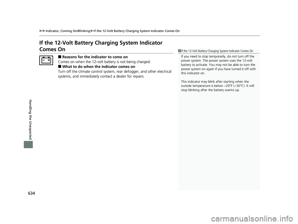 HONDA INSIGHT 2019   (in English) User Guide 634
uuIndicator, Coming On/Blinking uIf the 12-Volt Battery Charging System Indicator Comes On
Handling the Unexpected
If the 12-Volt Battery Charging System Indicator 
Comes On
■Reasons for the ind