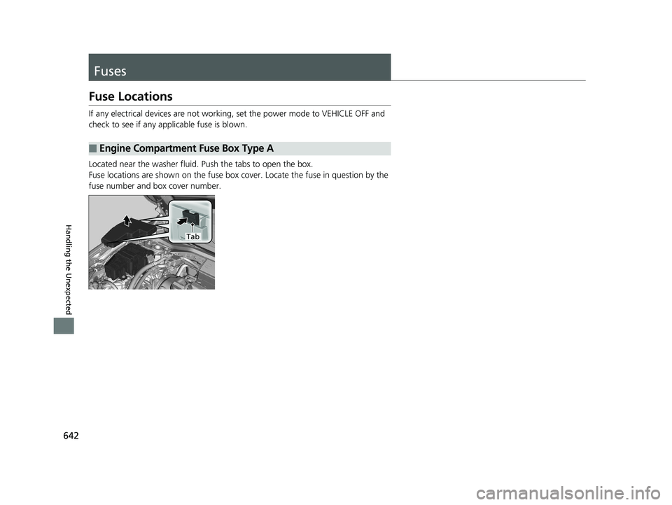 HONDA INSIGHT 2019 Owners Manual (in English) 642
Handling the Unexpected
Fuses
Fuse Locations
If any electrical devices are not working, set the power mode to VEHICLE OFF and
check to see if any app licable fuse is blown.
Located near the washe HONDA INSIGHT 2019 Owners Manual (in English) 642
Handling the Unexpected
Fuses
Fuse Locations
If any electrical devices are not working, set the power mode to VEHICLE OFF and
check to see if any app licable fuse is blown.
Located near the washe