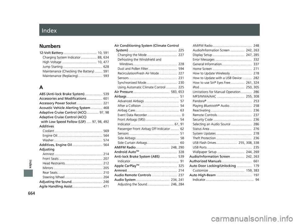 HONDA INSIGHT 2019 (in English) Owners Guide Index
664
Index
Index
Numbers
12-Volt Battery.................................... 10, 591
Charging System Indicator ................. 88, 634
High Voltage ..................................... 10, HONDA INSIGHT 2019 (in English) Owners Guide Index
664
Index
Index
Numbers
12-Volt Battery.................................... 10, 591
Charging System Indicator ................. 88, 634
High Voltage ..................................... 10,