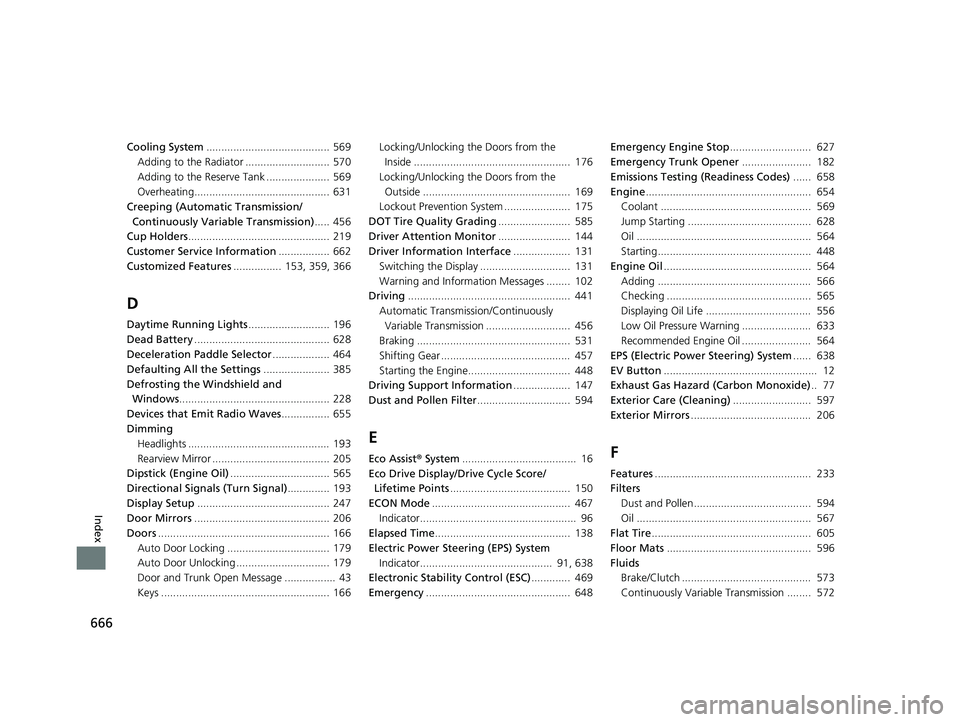 HONDA INSIGHT 2019 Owners Manual (in English) 666
Index
Cooling System......................................... 569
Adding to the Radiator ............................ 570
Adding to the Reserve Tank ..................... 569
Overheating.......... HONDA INSIGHT 2019 Owners Manual (in English) 666
Index
Cooling System......................................... 569
Adding to the Radiator ............................ 570
Adding to the Reserve Tank ..................... 569
Overheating..........