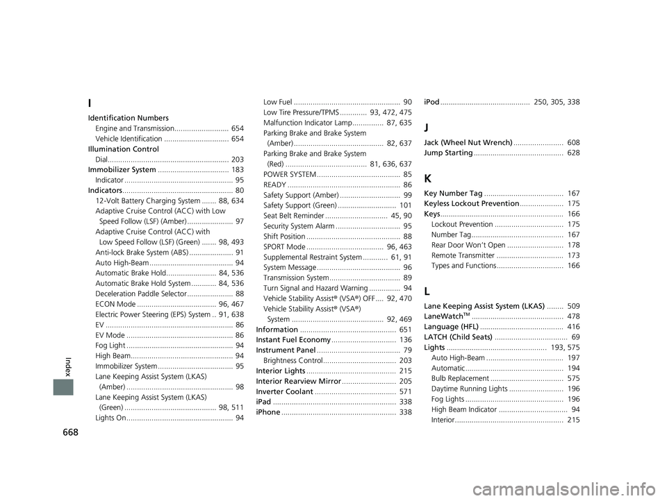 HONDA INSIGHT 2019 (in English) Owners Guide 668
Index
I
Identification NumbersEngine and Transmission.......................... 654
Vehicle Identification ............................... 654
Illumination Control
Dial........................... HONDA INSIGHT 2019 (in English) Owners Guide 668
Index
I
Identification NumbersEngine and Transmission.......................... 654
Vehicle Identification ............................... 654
Illumination Control
Dial...........................