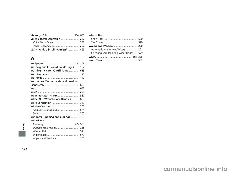 HONDA INSIGHT 2019 Owners Manual (in English) 672
Index
Viscosity (Oil)..................................... 564, 653
Voice Control Operation .......................... 287
Voice Portal Screen .................................. 288
Voice Recogn HONDA INSIGHT 2019 Owners Manual (in English) 672
Index
Viscosity (Oil)..................................... 564, 653
Voice Control Operation .......................... 287
Voice Portal Screen .................................. 288
Voice Recogn