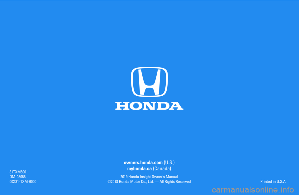 HONDA INSIGHT 2019 Owners Manual (in English) owners.honda.com (U.S.)
myhonda.ca (Canada)
2019 Honda Insight Owner’s Manual©2018 Honda Motor Co., Ltd. — All Rights Reserved
31TXM600OM-0806600X31-TXM-6000Printed in U.S.A. HONDA INSIGHT 2019 Owners Manual (in English) owners.honda.com (U.S.)
myhonda.ca (Canada)
2019 Honda Insight Owner’s Manual©2018 Honda Motor Co., Ltd. — All Rights Reserved
31TXM600OM-0806600X31-TXM-6000Printed in U.S.A.