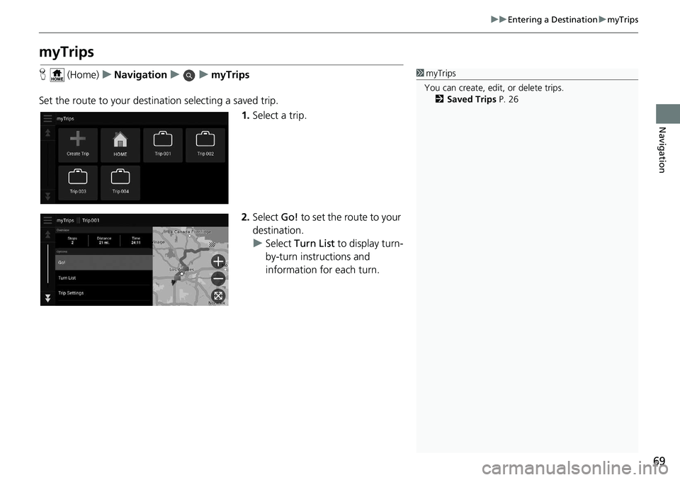 HONDA INSIGHT 2019 Navigation Manual (in English) 69
uuEntering a Destination umyTrips
Navigation
myTrips
H (Home) uNavigation uumyTrips
Set the route to your destin ation selecting a saved trip.
1.Select a trip.
2. Select Go! to set the route to y HONDA INSIGHT 2019 Navigation Manual (in English) 69
uuEntering a Destination umyTrips
Navigation
myTrips
H (Home) uNavigation uumyTrips
Set the route to your destin ation selecting a saved trip.
1.Select a trip.
2. Select Go! to set the route to y