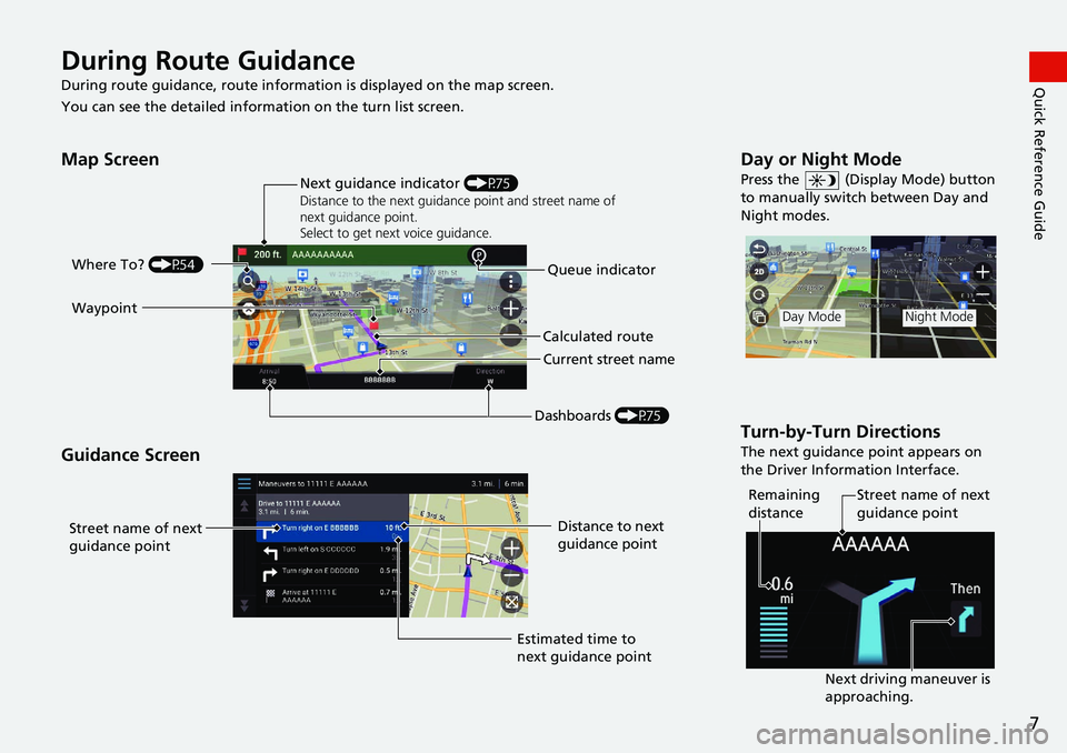 HONDA INSIGHT 2019  Navigation Manual (in English) 7
Quick Reference GuideDuring Route Guidance
During route guidance, route information is displayed on the map screen.
You can see the detailed informat ion on the turn list screen.
Map Screen
Guidance