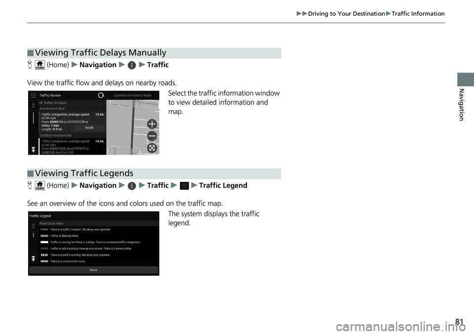 HONDA INSIGHT 2019  Navigation Manual (in English) 81
uuDriving to Your Destination uTraffic Information
Navigation
H  (Home) uNavigation uuTraffic
View the traffic flow and delays on nearby roads. Select the traffic information window 
to view detail