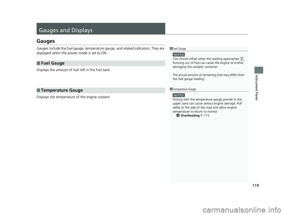 HONDA ODYSSEY 2019  Owners Manual (in English) 119
Instrument Panel
Gauges and Displays
Gauges
Gauges include the fuel gauge, temperature gauge, and related indicators. They are 
displayed when the power mode is set to ON.
Displays the amount of f
