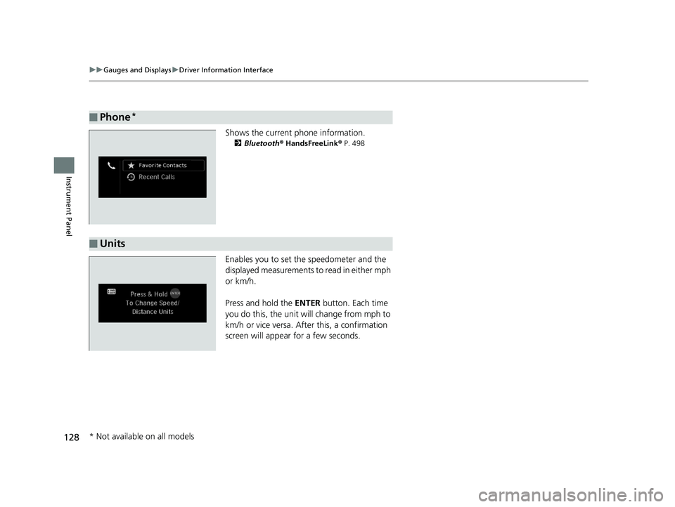 HONDA ODYSSEY 2019  Owners Manual (in English) 128
uuGauges and Displays uDriver Information Interface
Instrument Panel
Shows the current phone information.
2 Bluetooth ® HandsFreeLink ® P. 498
Enables you to set the speedometer and the 
display