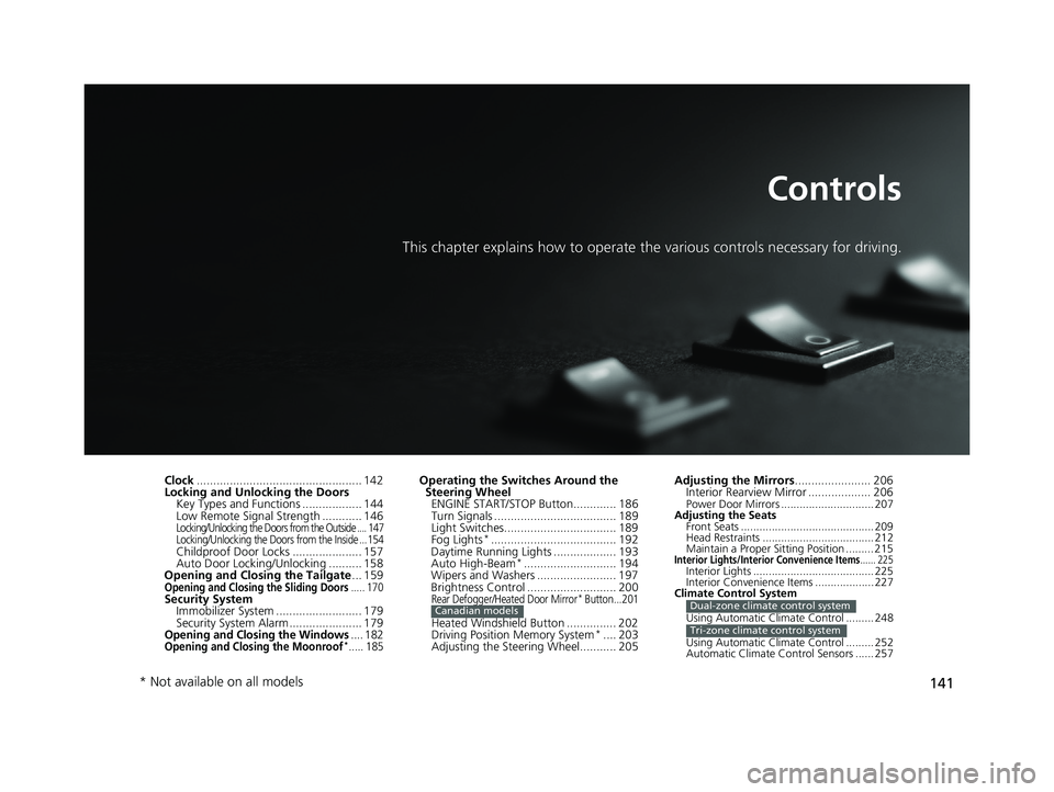 HONDA ODYSSEY 2019  Owners Manual (in English) 141
Controls
This chapter explains how to operate the various controls necessary for driving.
Clock.................................................. 142
Locking and Unlocking the Doors Key Types and 