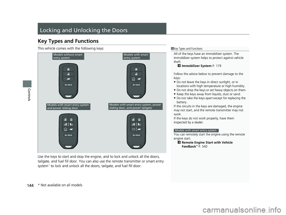 HONDA ODYSSEY 2019  Owners Manual (in English) 144
Controls
Locking and Unlocking the Doors
Key Types and Functions
This vehicle comes with the following keys:
Use the keys to start and stop the engine, and to lock and unlock all the doors, 
tailg