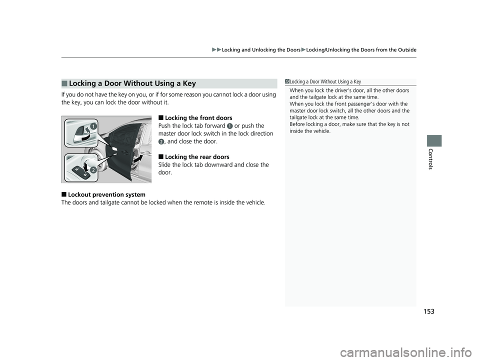 HONDA ODYSSEY 2019  Owners Manual (in English) 153
uuLocking and Unlocking the Doors uLocking/Unlocking the Doors from the Outside
Controls
If you do not have the key on you, or if for some reason you cannot lock a door using 
the key, you can loc