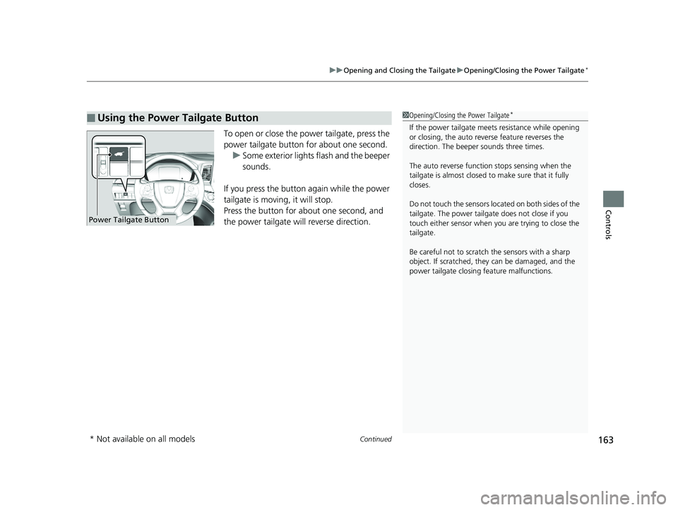 HONDA ODYSSEY 2019 Owners Manual (in English) Continued163
uuOpening and Closing the Tailgate uOpening/Closing the Power Tailgate*
Controls
To open or close the power tailgate, press the
power tailgate button for about one second.
u Some exterio HONDA ODYSSEY 2019 Owners Manual (in English) Continued163
uuOpening and Closing the Tailgate uOpening/Closing the Power Tailgate*
Controls
To open or close the power tailgate, press the
power tailgate button for about one second.
u Some exterio