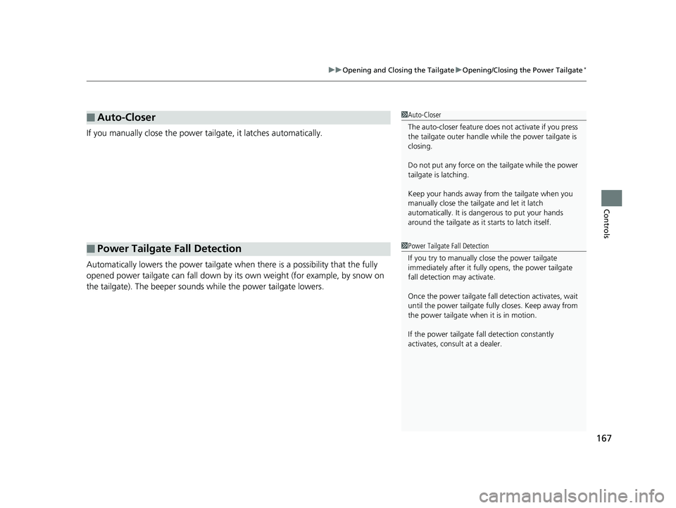 HONDA ODYSSEY 2019 Owners Manual (in English) 167
uuOpening and Closing the Tailgate uOpening/Closing the Power Tailgate*
Controls
If you manually close the power tailgate, it latches automatically.
Automatically lowers the power tailgate wh en t HONDA ODYSSEY 2019 Owners Manual (in English) 167
uuOpening and Closing the Tailgate uOpening/Closing the Power Tailgate*
Controls
If you manually close the power tailgate, it latches automatically.
Automatically lowers the power tailgate wh en t