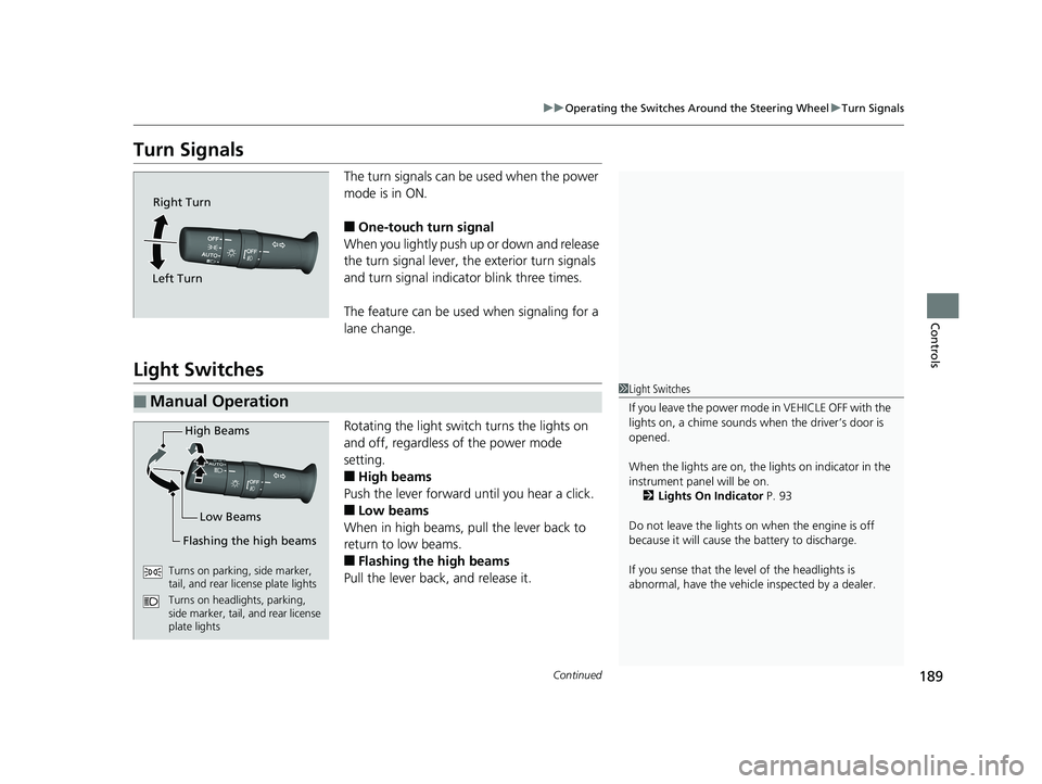 HONDA ODYSSEY 2019  Owners Manual (in English) 189
uuOperating the Switches Around the Steering Wheel uTurn Signals
Continued
Controls
Turn Signals
The turn signals can be  used when the power 
mode is in ON.
■One-touch turn signal
When you ligh