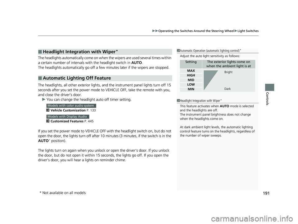 HONDA ODYSSEY 2019  Owners Manual (in English) 191
uuOperating the Switches Around the Steering Wheel uLight Switches
Controls
The headlights automatically come on when the wipers are used several times within 
a certain number of intervals  with 