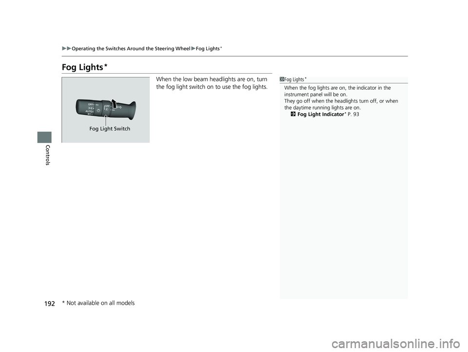 HONDA ODYSSEY 2019 Owners Manual (in English) 192
uuOperating the Switches Around the Steering Wheel uFog Lights*
Controls
Fog Lights*
When the low beam headlights are on, turn
the fog light switch on to use the fog lights.1Fog Lights*
When the HONDA ODYSSEY 2019 Owners Manual (in English) 192
uuOperating the Switches Around the Steering Wheel uFog Lights*
Controls
Fog Lights*
When the low beam headlights are on, turn
the fog light switch on to use the fog lights.1Fog Lights*
When the