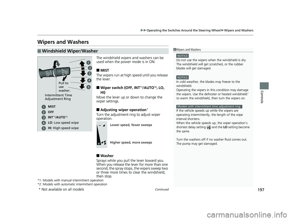 HONDA ODYSSEY 2019  Owners Manual (in English) 197
uuOperating the Switches Around the Steering Wheel uWipers and Washers
Continued
Controls
Wipers and Washers
The windshield wipers and washers can be 
used when the power mode is in ON.
■MIST
Th