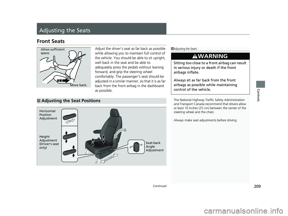 HONDA ODYSSEY 2019  Owners Manual (in English) 209Continued
Controls
Adjusting the Seats
Front Seats
Adjust the driver’s seat as far back as possible 
while allowing you to ma intain full control of 
the vehicle. You should be able to sit uprigh