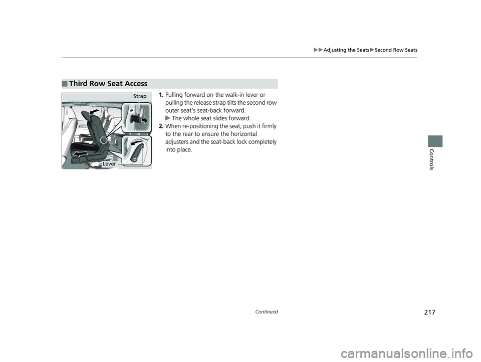 HONDA ODYSSEY 2019 Owners Manual (in English) 217
uuAdjusting the Seats uSecond Row Seats
Continued
Controls
1. Pulling forward on the walk-in lever or
pulling the release strap tilts the second row
outer seat’s seat-back forward.
u The whole HONDA ODYSSEY 2019 Owners Manual (in English) 217
uuAdjusting the Seats uSecond Row Seats
Continued
Controls
1. Pulling forward on the walk-in lever or
pulling the release strap tilts the second row
outer seat’s seat-back forward.
u The whole