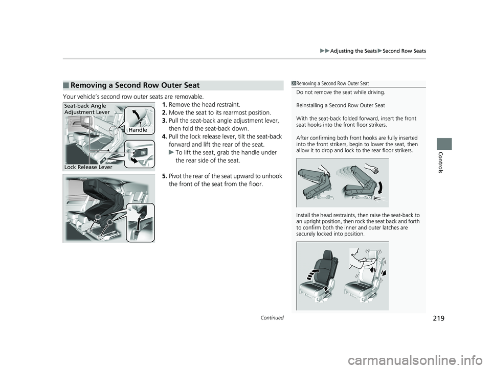 HONDA ODYSSEY 2019  Owners Manual (in English) Continued219
uuAdjusting the Seats uSecond Row Seats
Controls
Your vehicle’s second row outer seats are removable.
1.Remove the head restraint.
2. Move the seat to its rearmost position.
3. Pull the