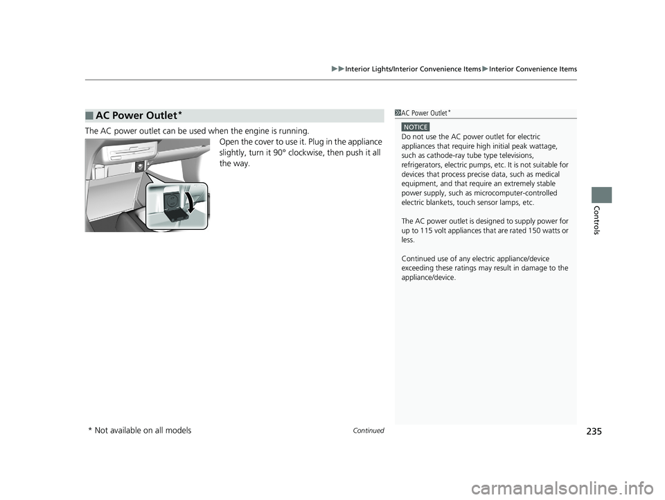 HONDA ODYSSEY 2019 Owners Manual (in English) Continued235
uuInterior Lights/Interior Convenience Items uInterior Convenience Items
Controls
The AC power outlet can be used when the engine is running.
Open the cover to use it. Plug in the applia HONDA ODYSSEY 2019 Owners Manual (in English) Continued235
uuInterior Lights/Interior Convenience Items uInterior Convenience Items
Controls
The AC power outlet can be used when the engine is running.
Open the cover to use it. Plug in the applia