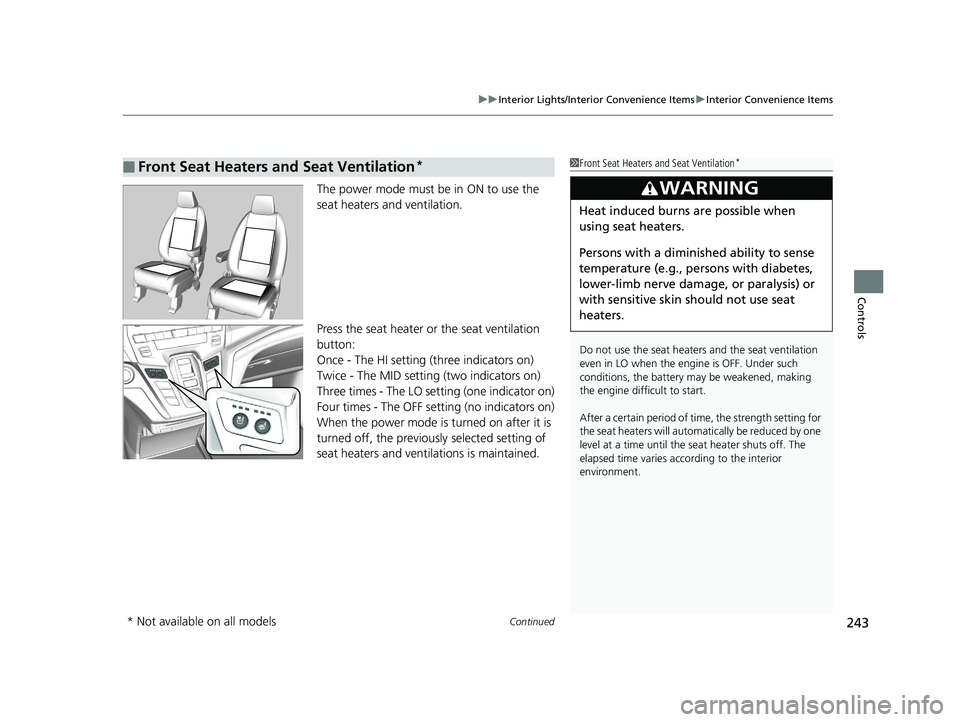 HONDA ODYSSEY 2019  Owners Manual (in English) Continued243
uuInterior Lights/Interior Convenience Items uInterior Convenience Items
Controls
The power mode must be in ON to use the 
seat heaters and ventilation.
Press the seat heater or the seat 