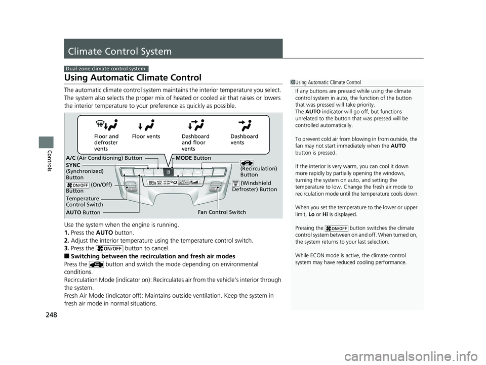 HONDA ODYSSEY 2019 Owners Manual (in English) 248
Controls
Climate Control System
Using Automatic Climate Control
The automatic climate control system maintains the interior temperature you select.
The system also selects the proper mix of heate HONDA ODYSSEY 2019 Owners Manual (in English) 248
Controls
Climate Control System
Using Automatic Climate Control
The automatic climate control system maintains the interior temperature you select.
The system also selects the proper mix of heate