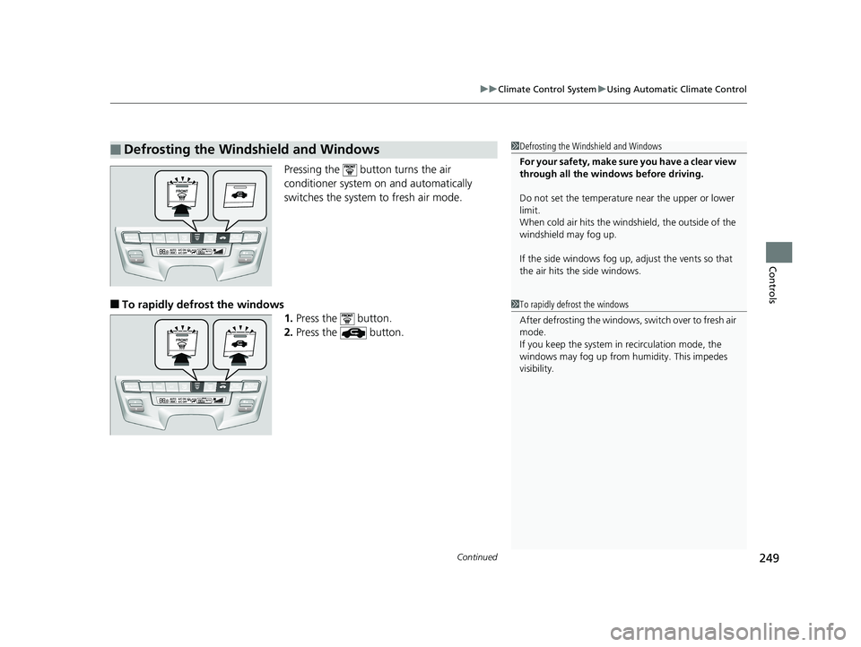 HONDA ODYSSEY 2019  Owners Manual (in English) Continued249
uuClimate Control System uUsing Automatic Climate Control
Controls
Pressing the   button turns the air 
conditioner system on and automatically 
switches the system to fresh air mode.
■