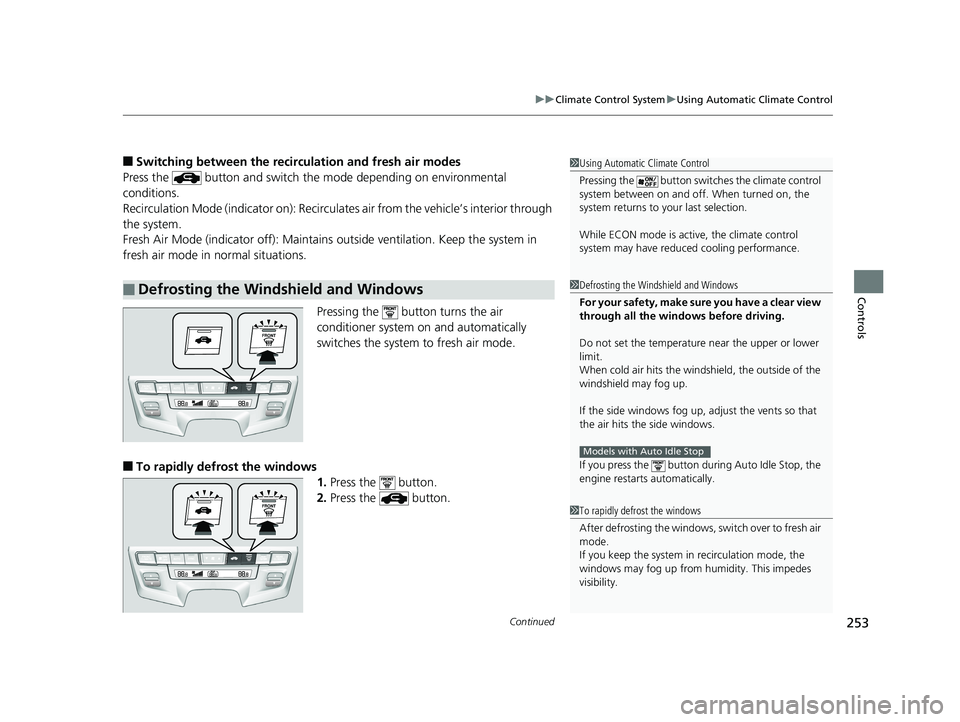 HONDA ODYSSEY 2019  Owners Manual (in English) Continued253
uuClimate Control System uUsing Automatic Climate Control
Controls
■Switching between the recirc ulation and fresh air modes
Press the   button and switch the  mode depending on environ