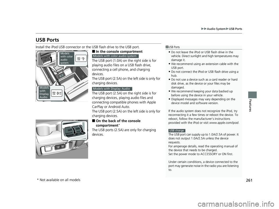 HONDA ODYSSEY 2019 Owners Manual (in English) 261
uuAudio System uUSB Ports
Features
USB Ports
Install the iPod USB connector or the USB flash drive to the USB port.
■In the consol e compartment
The USB port (1.0A) on the right side is for
pl HONDA ODYSSEY 2019 Owners Manual (in English) 261
uuAudio System uUSB Ports
Features
USB Ports
Install the iPod USB connector or the USB flash drive to the USB port.
■In the consol e compartment
The USB port (1.0A) on the right side is for
pl