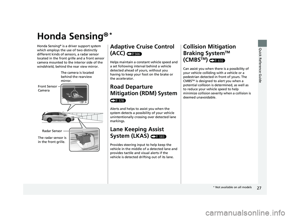 HONDA ODYSSEY 2019 (in English) Owners Guide 27
Quick Reference Guide
Honda Sensing®*
Honda Sensing® is a driver support system
which employs the use of two distinctly
different kinds of sensors, a radar sensor
located in the front grille a HONDA ODYSSEY 2019 (in English) Owners Guide 27
Quick Reference Guide
Honda Sensing®*
Honda Sensing® is a driver support system
which employs the use of two distinctly
different kinds of sensors, a radar sensor
located in the front grille a