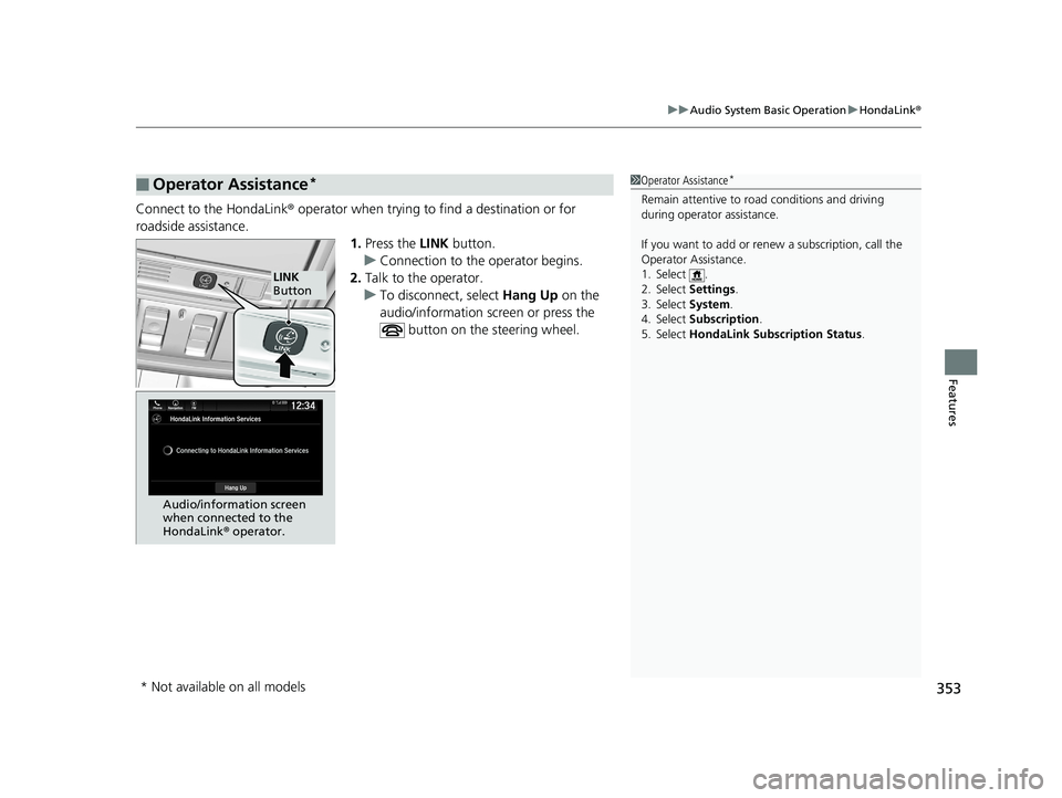 HONDA ODYSSEY 2019  Owners Manual (in English) 353
uuAudio System Basic Operation uHondaLink ®
Features
Connect to the HondaLink ® operator when trying to find a destination or for 
roadside assistance. 1.Press the  LINK button.
u Connection to 
