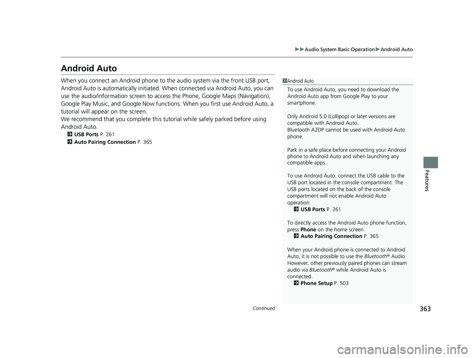HONDA ODYSSEY 2019 Owners Manual (in English) 363
uuAudio System Basic Operation uAndroid Auto
Continued
Features
Android Auto
When you connect an Android phone to the audio system via the front USB port,
Android Auto is automatically initiated. HONDA ODYSSEY 2019 Owners Manual (in English) 363
uuAudio System Basic Operation uAndroid Auto
Continued
Features
Android Auto
When you connect an Android phone to the audio system via the front USB port,
Android Auto is automatically initiated.