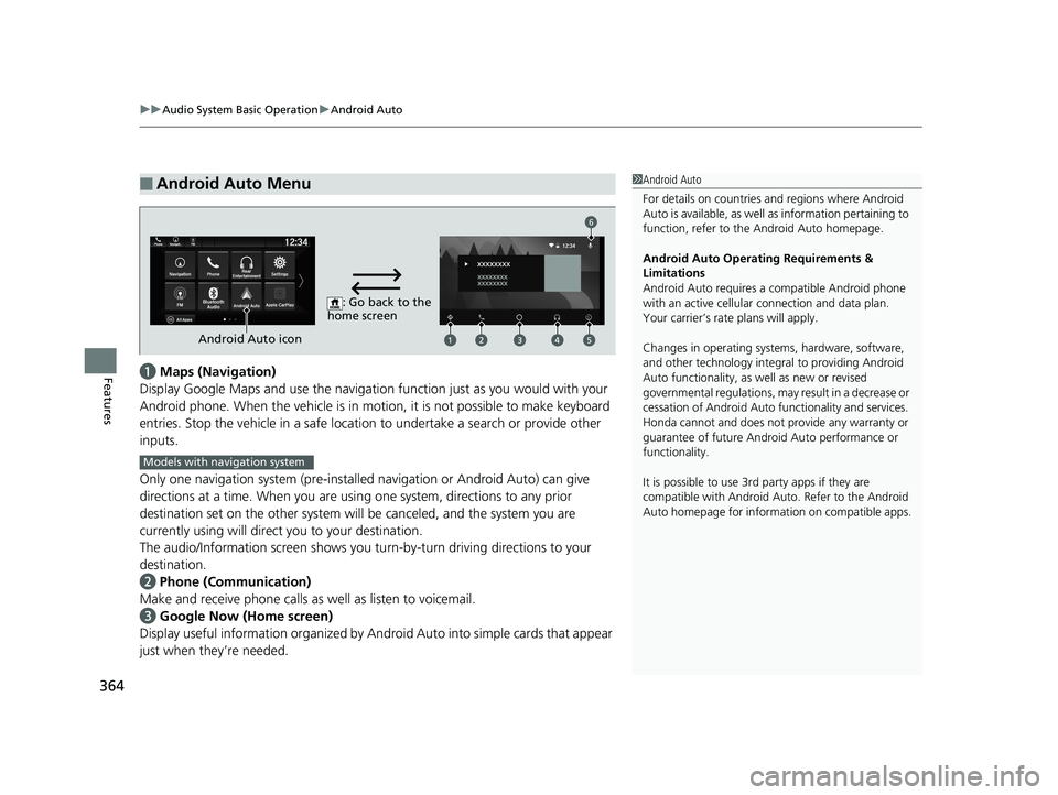 HONDA ODYSSEY 2019 Owners Manual (in English) uuAudio System Basic Operation uAndroid Auto
364
Featuresa Maps (Navigation)
Display Google Maps and use the navigation function just as you would with your
Android phone. When the vehicle is in mo t HONDA ODYSSEY 2019 Owners Manual (in English) uuAudio System Basic Operation uAndroid Auto
364
Featuresa Maps (Navigation)
Display Google Maps and use the navigation function just as you would with your
Android phone. When the vehicle is in mo t