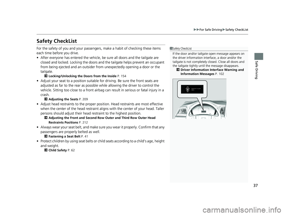 HONDA ODYSSEY 2019  Owners Manual (in English) 37
uuFor Safe Driving uSafety CheckList
Safe Driving
Safety CheckList
For the safety of you and your passengers, make a habit of checking these items 
each time before you drive.
• After everyone ha